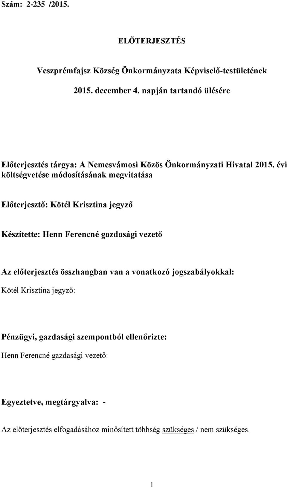 évi költségvetése módosításának megvitatása Előterjesztő: Kötél Krisztina jegyző Készítette: Henn Ferencné gazdasági vezető Az előterjesztés