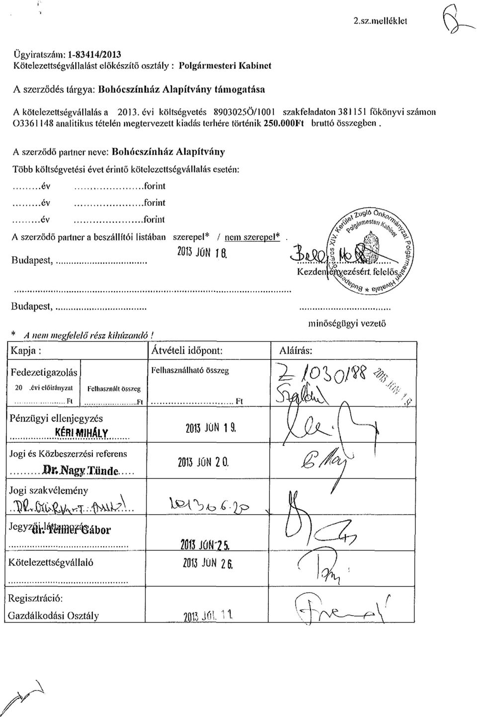 A szerződő partner neve: Bohócszínház Alapítvány Több költségvetési évet érintő kötelezettségvállalás esetén: év forint év forint év forint A szerződő partner a beszállítói listában szerepel* / nem