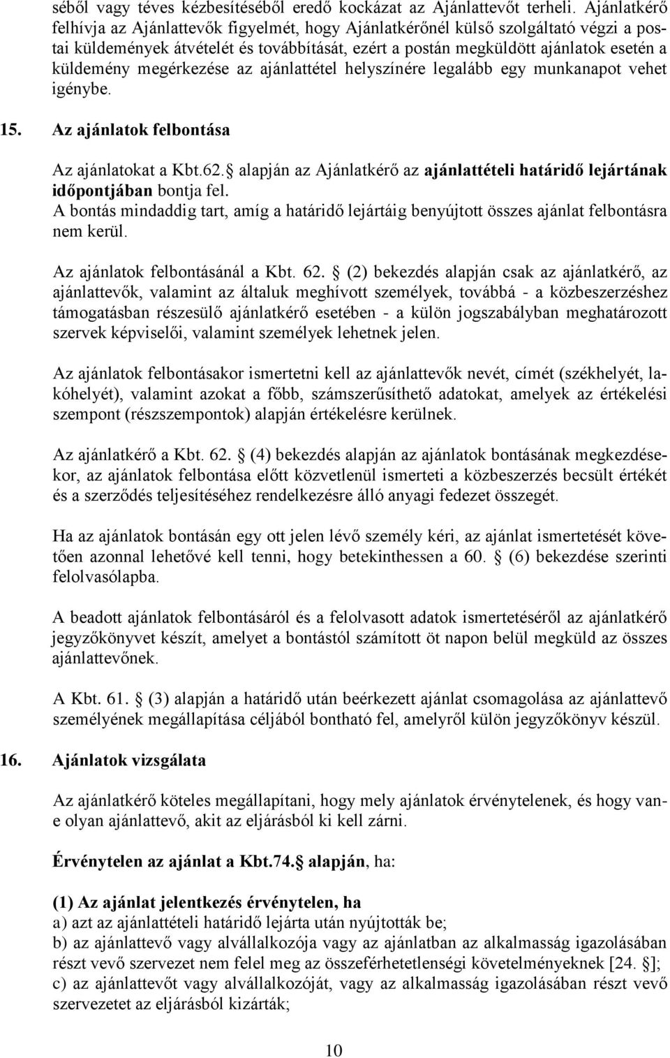 megérkezése az ajánlattétel helyszínére legalább egy munkanapot vehet igénybe. 15. Az ajánlatok felbontása Az ajánlatokat a Kbt.62.