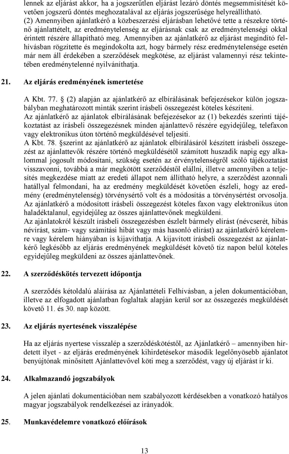 meg. Amennyiben az ajánlatkérő az eljárást megindító felhívásban rögzítette és megindokolta azt, hogy bármely rész eredménytelensége esetén már nem áll érdekében a szerződések megkötése, az eljárást