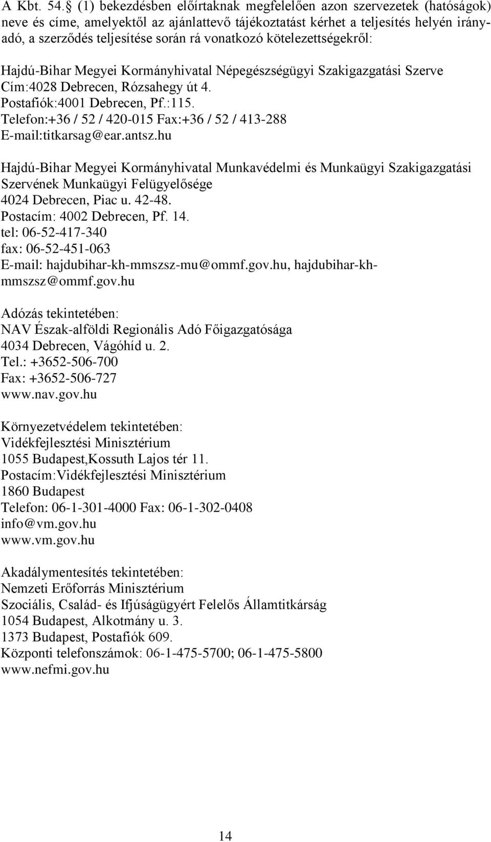 vonatkozó kötelezettségekről: Hajdú-Bihar Megyei Kormányhivatal Népegészségügyi Szakigazgatási Szerve Cím:4028 Debrecen, Rózsahegy út 4. Postafiók:4001 Debrecen, Pf.:115.