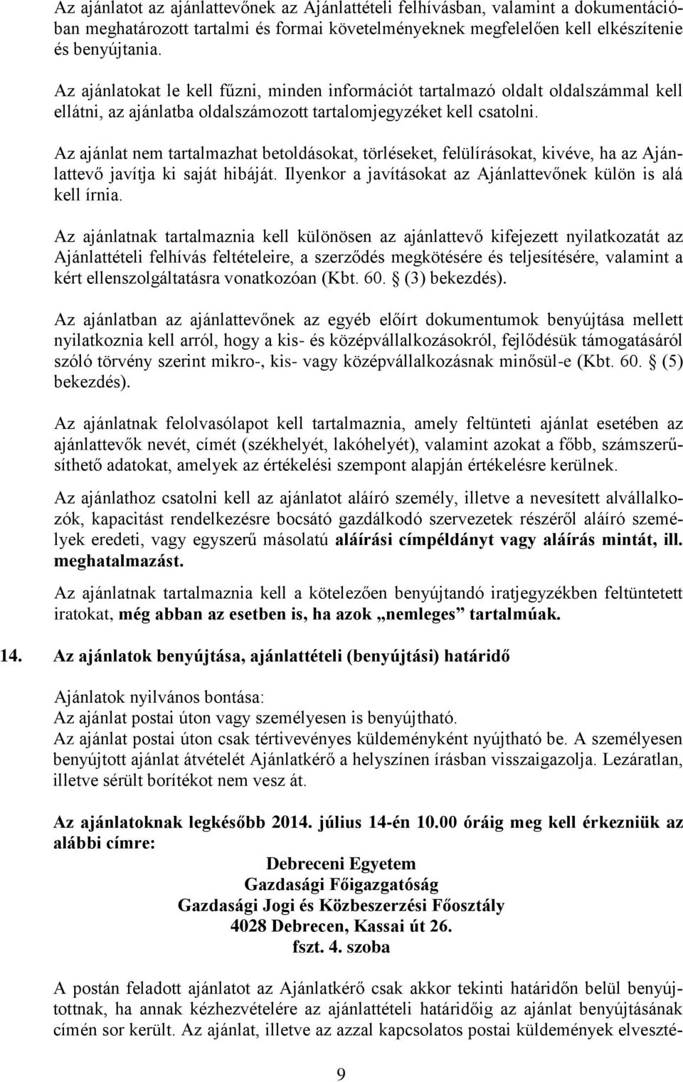 Az ajánlat nem tartalmazhat betoldásokat, törléseket, felülírásokat, kivéve, ha az Ajánlattevő javítja ki saját hibáját. Ilyenkor a javításokat az Ajánlattevőnek külön is alá kell írnia.