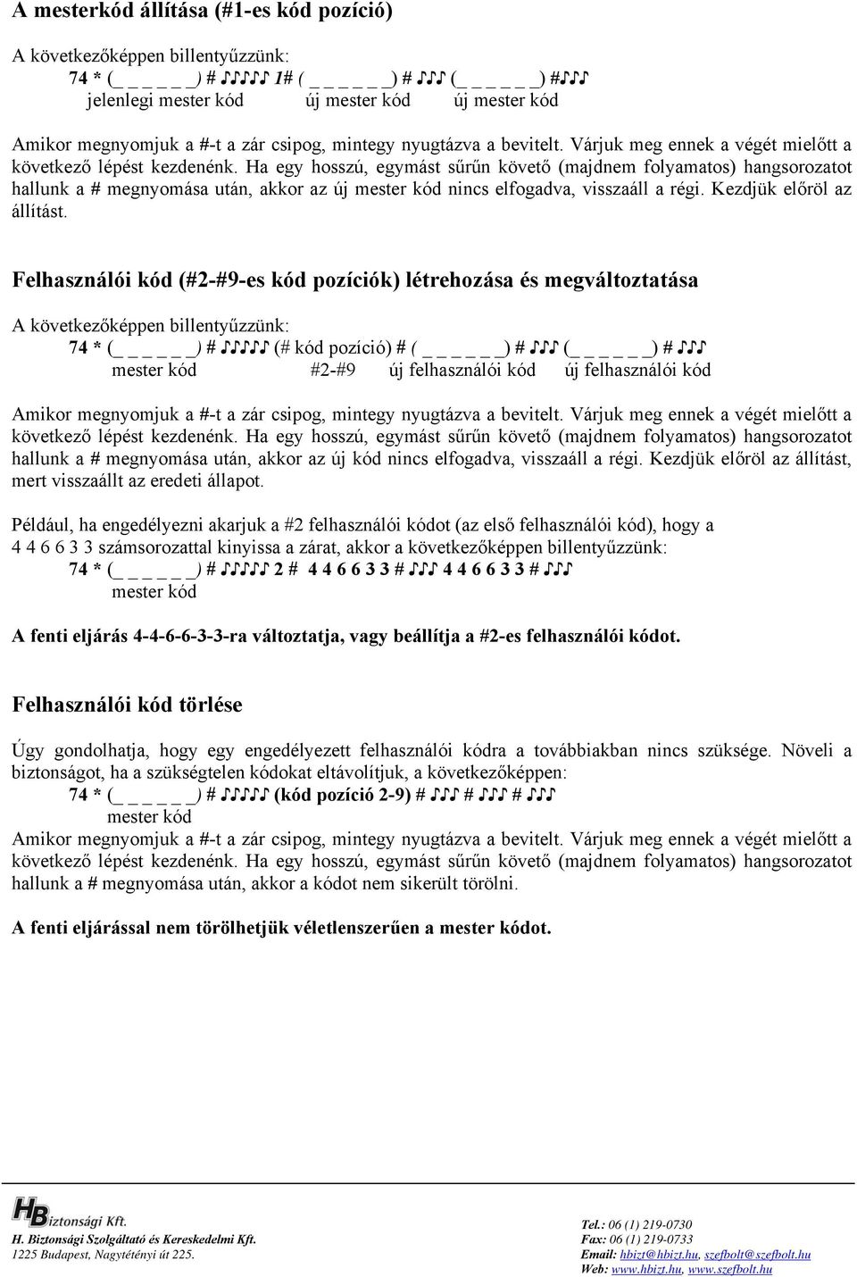 Ha egy hosszú, egymást sűrűn követő (majdnem folyamatos) hangsorozatot hallunk a # megnyomása után, akkor az új nincs elfogadva, visszaáll a régi. Kezdjük előröl az állítást.