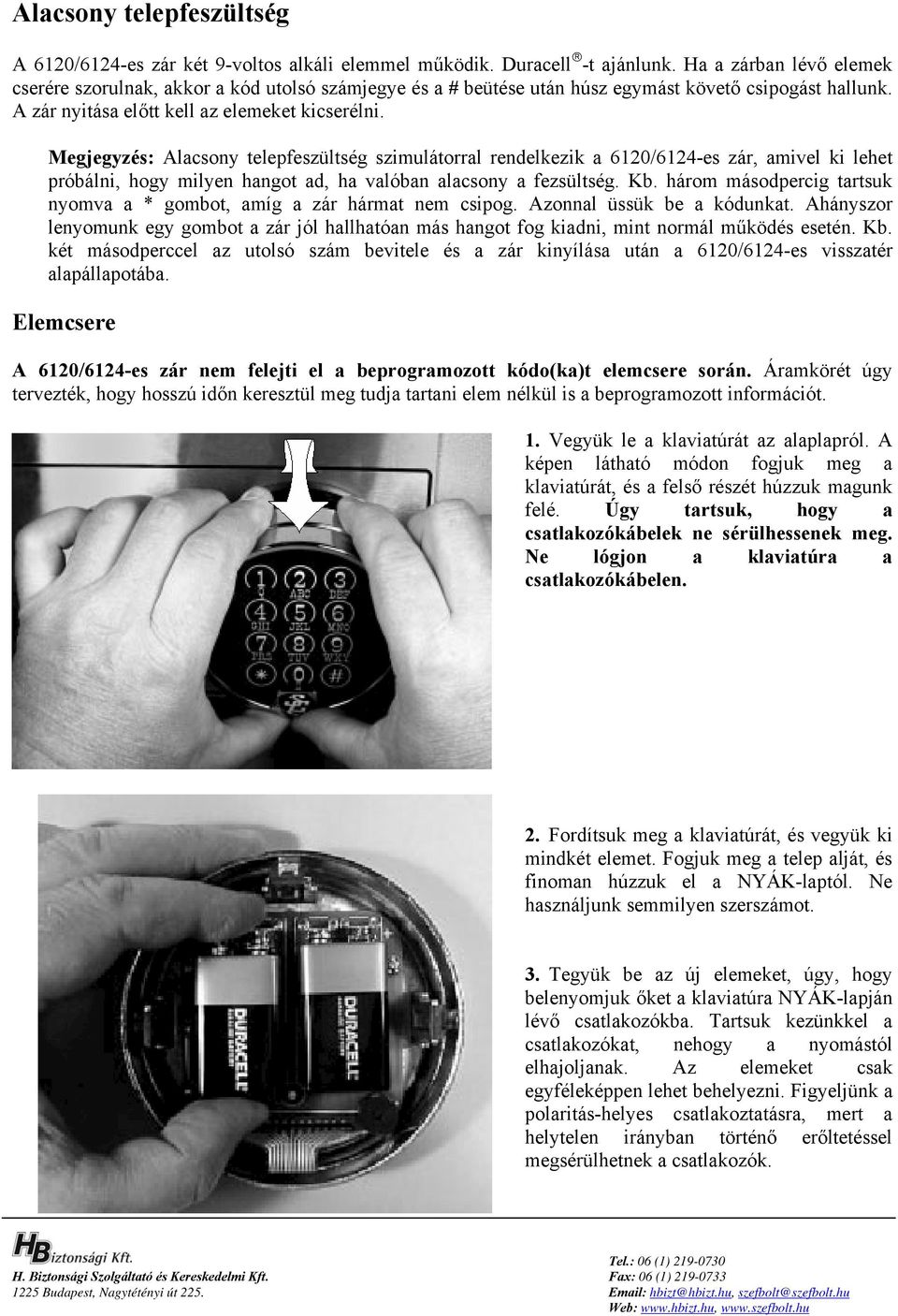 Megjegyzés: Alacsony telepfeszültség szimulátorral rendelkezik a 6120/6124-es zár, amivel ki lehet próbálni, hogy milyen hangot ad, ha valóban alacsony a fezsültség. Kb.