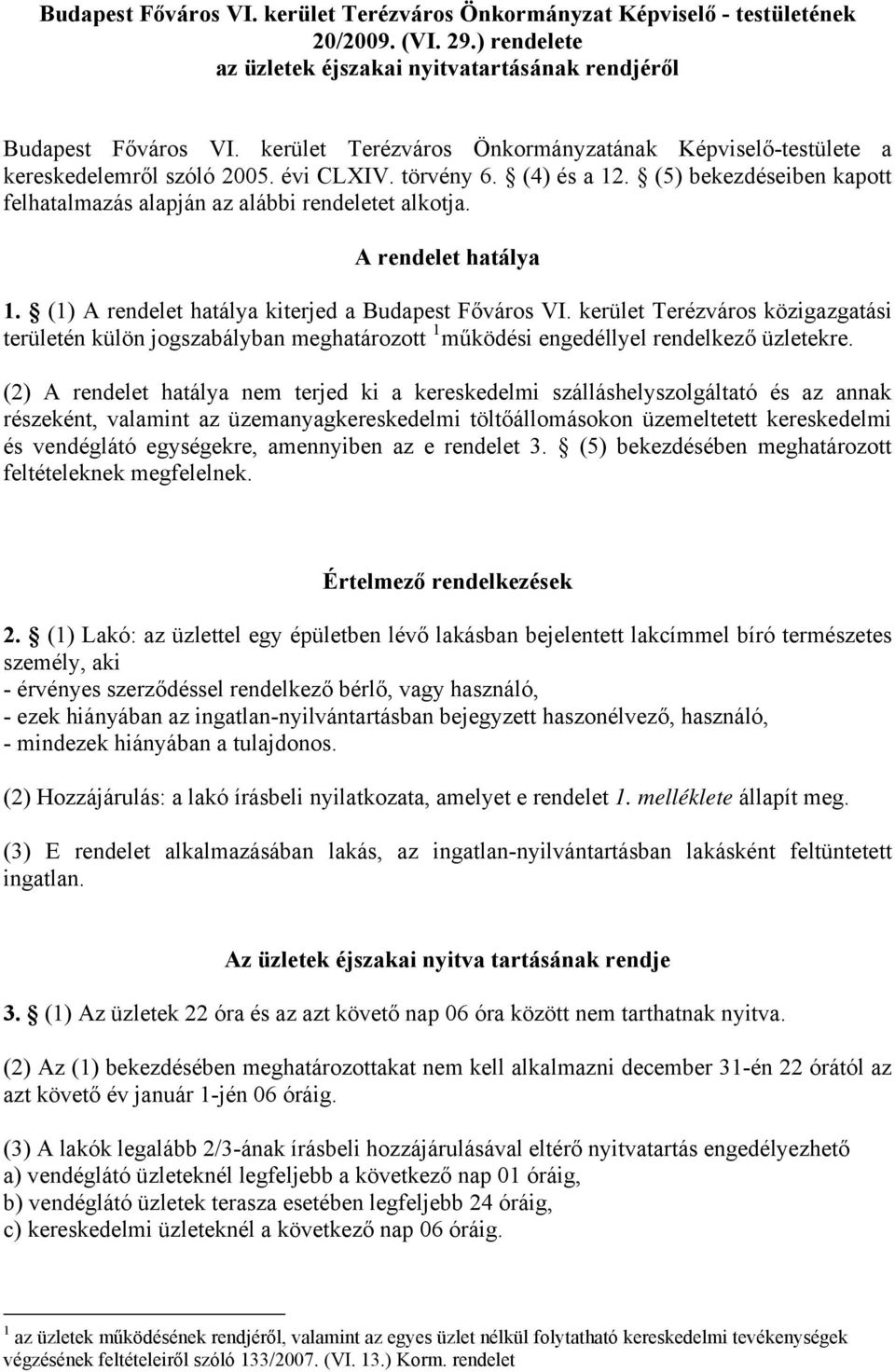 A rendelet hatálya 1. (1) A rendelet hatálya kiterjed a Budapest Főváros VI. kerület Terézváros közigazgatási területén külön jogszabályban meghatározott 1 működési engedéllyel rendelkező üzletekre.