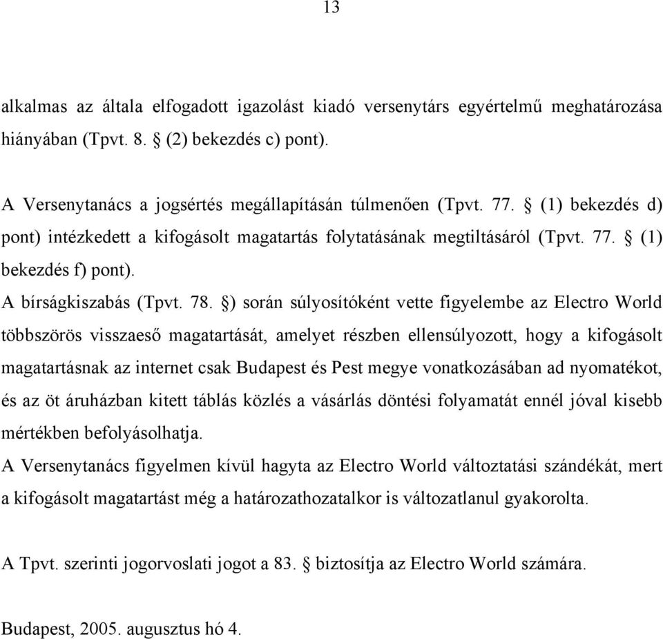 ) során súlyosítóként vette figyelembe az Electro World többszörös visszaeső magatartását, amelyet részben ellensúlyozott, hogy a kifogásolt magatartásnak az internet csak Budapest és Pest megye