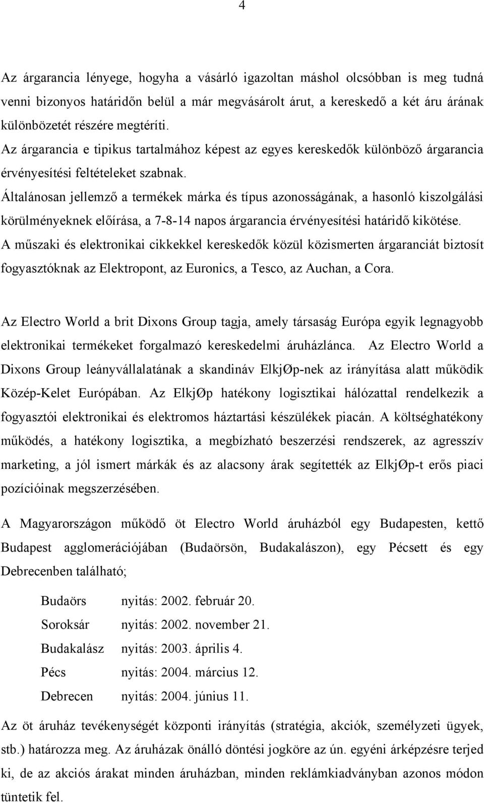 Általánosan jellemző a termékek márka és típus azonosságának, a hasonló kiszolgálási körülményeknek előírása, a 7-8-14 napos árgarancia érvényesítési határidő kikötése.