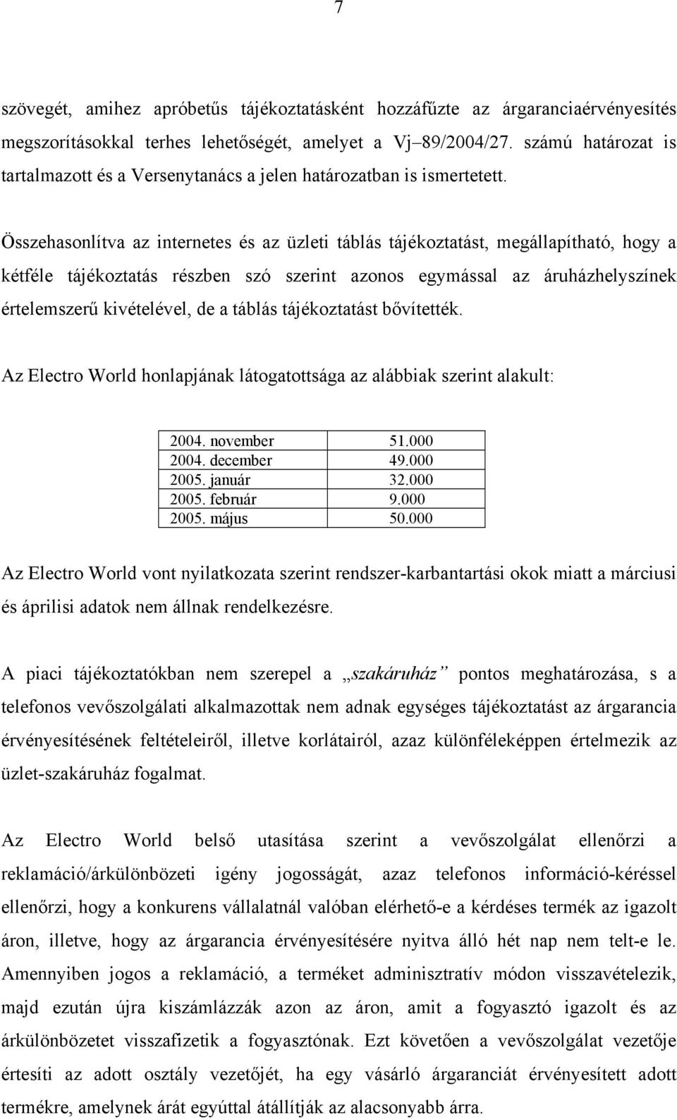 Összehasonlítva az internetes és az üzleti táblás tájékoztatást, megállapítható, hogy a kétféle tájékoztatás részben szó szerint azonos egymással az áruházhelyszínek értelemszerű kivételével, de a