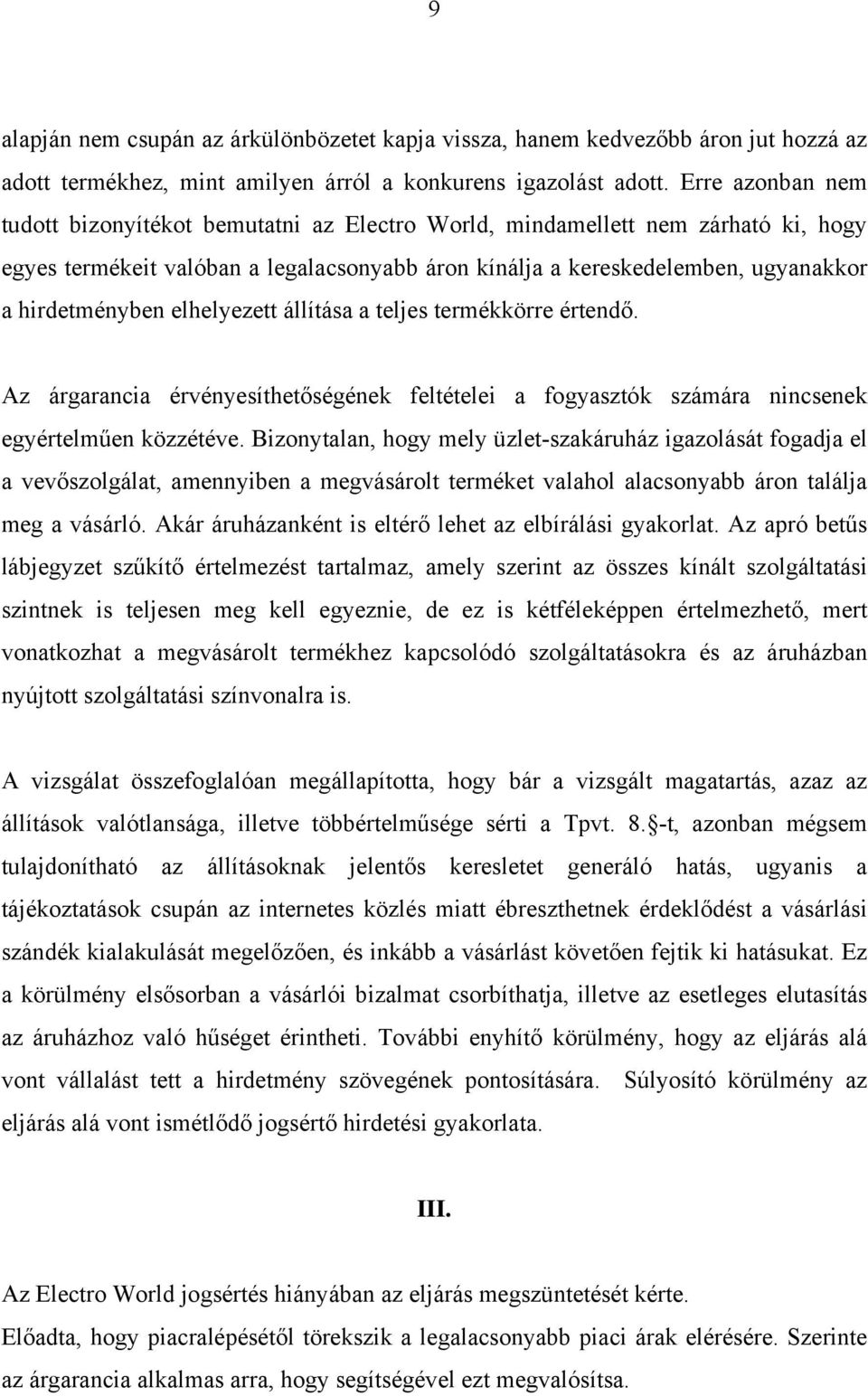 elhelyezett állítása a teljes termékkörre értendő. Az árgarancia érvényesíthetőségének feltételei a fogyasztók számára nincsenek egyértelműen közzétéve.