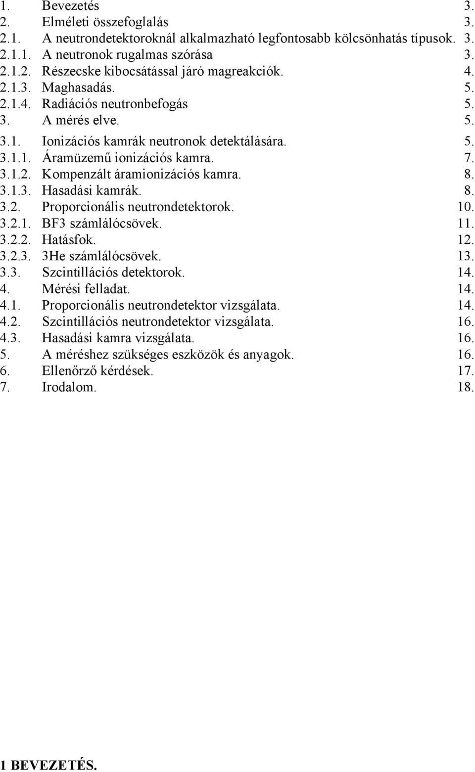 8. 3.1.3. Hasadási kamrák. 8. 3.2. Proporcionális neutrondetektorok. 10. 3.2.1. BF3 számlálócsövek. 11. 3.2.2. Hatásfok. 12. 3.2.3. 3He számlálócsövek. 13. 3.3. Szcintillációs detektorok. 14. 4.