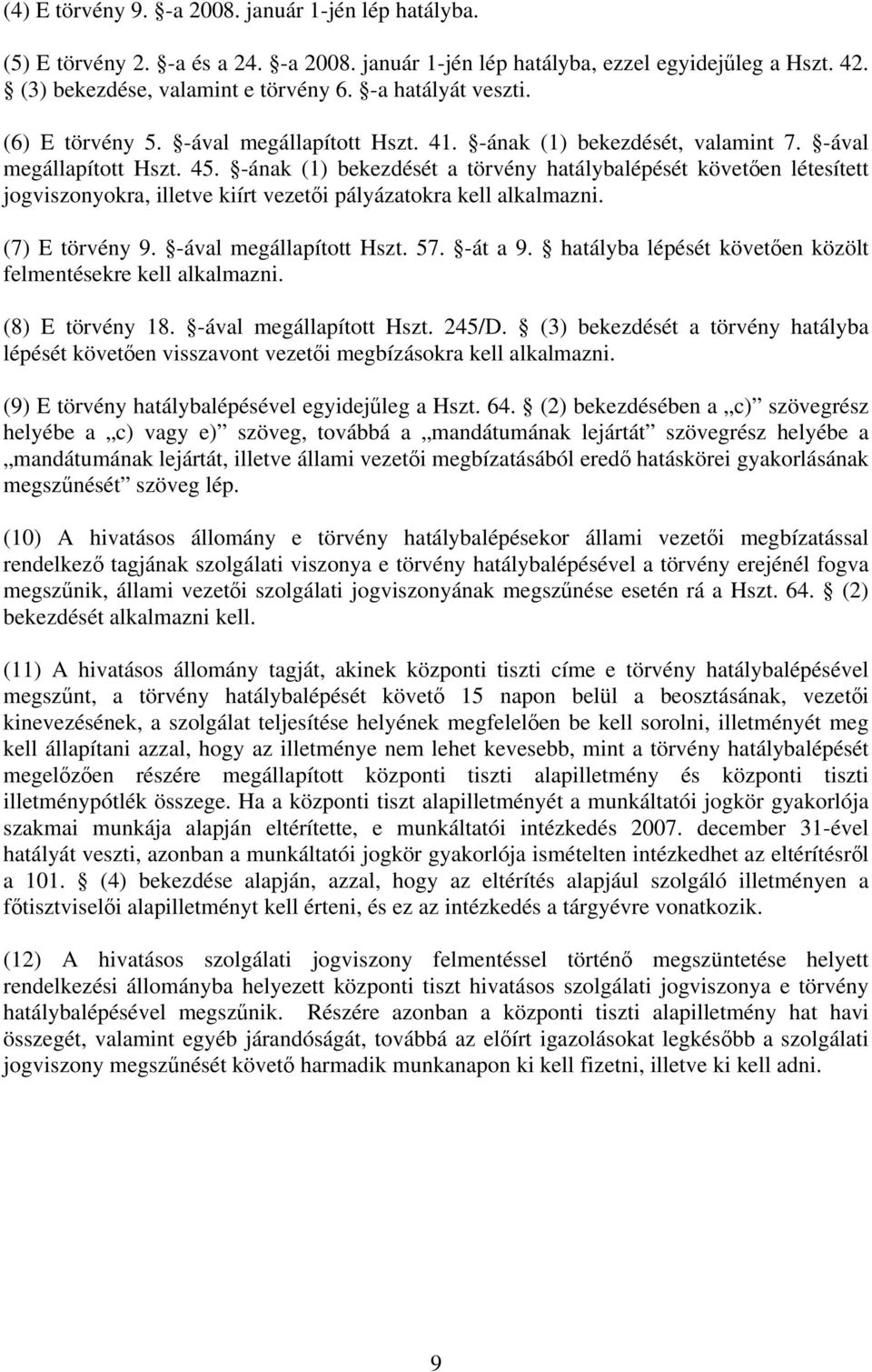 -ának (1) bekezdését a törvény hatálybalépését követően létesített jogviszonyokra, illetve kiírt vezetői pályázatokra kell alkalmazni. (7) E törvény 9. -ával megállapított Hszt. 57. -át a 9.