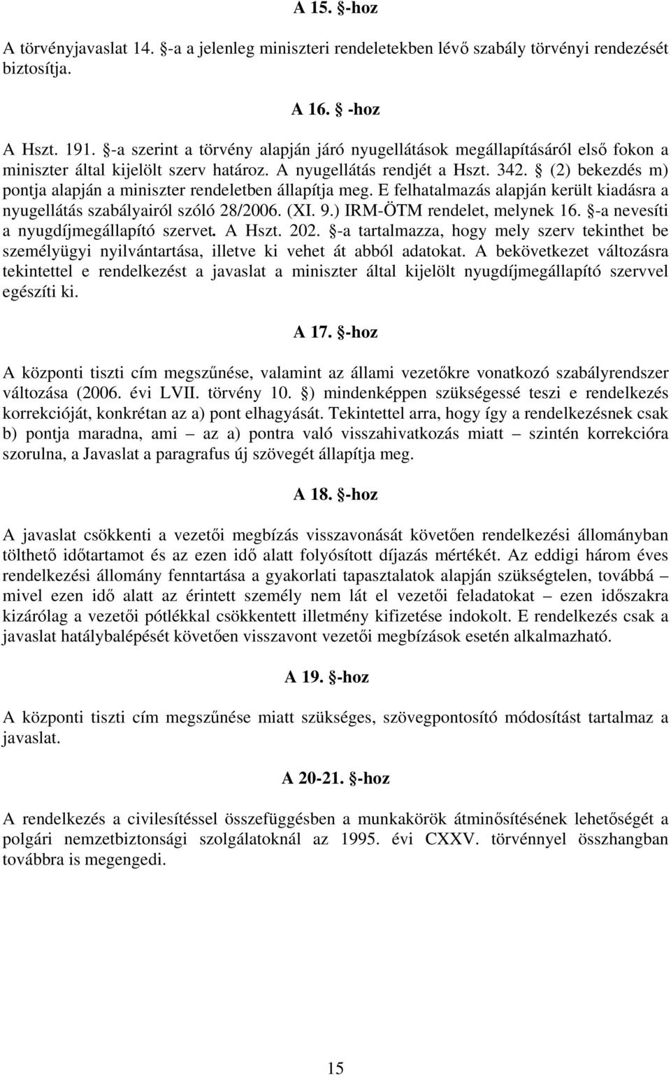 (2) bekezdés m) pontja alapján a miniszter rendeletben állapítja meg. E felhatalmazás alapján került kiadásra a nyugellátás szabályairól szóló 28/2006. (XI. 9.) IRM-ÖTM rendelet, melynek 16.