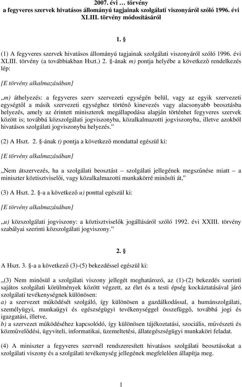 -ának m) pontja helyébe a következő rendelkezés lép: [E törvény alkalmazásában] m) áthelyezés: a fegyveres szerv szervezeti egységén belül, vagy az egyik szervezeti egységtől a másik szervezeti