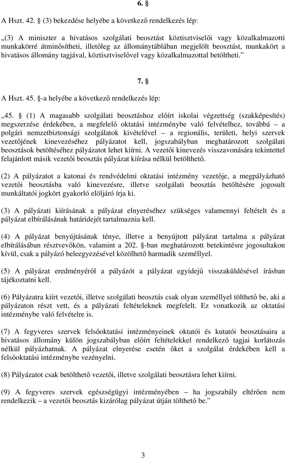 megjelölt beosztást, munkakört a hivatásos állomány tagjával, köztisztviselővel vagy közalkalmazottal betöltheti. 7. A Hszt. 45. -a helyébe a következő rendelkezés lép: 45.