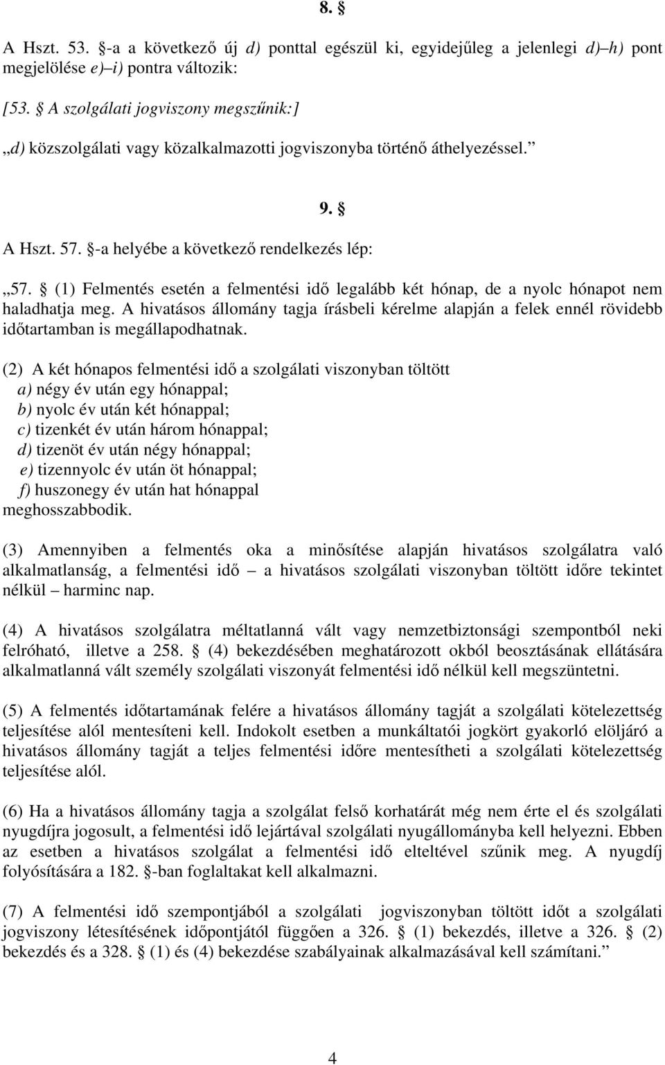 (1) Felmentés esetén a felmentési idő legalább két hónap, de a nyolc hónapot nem haladhatja meg.