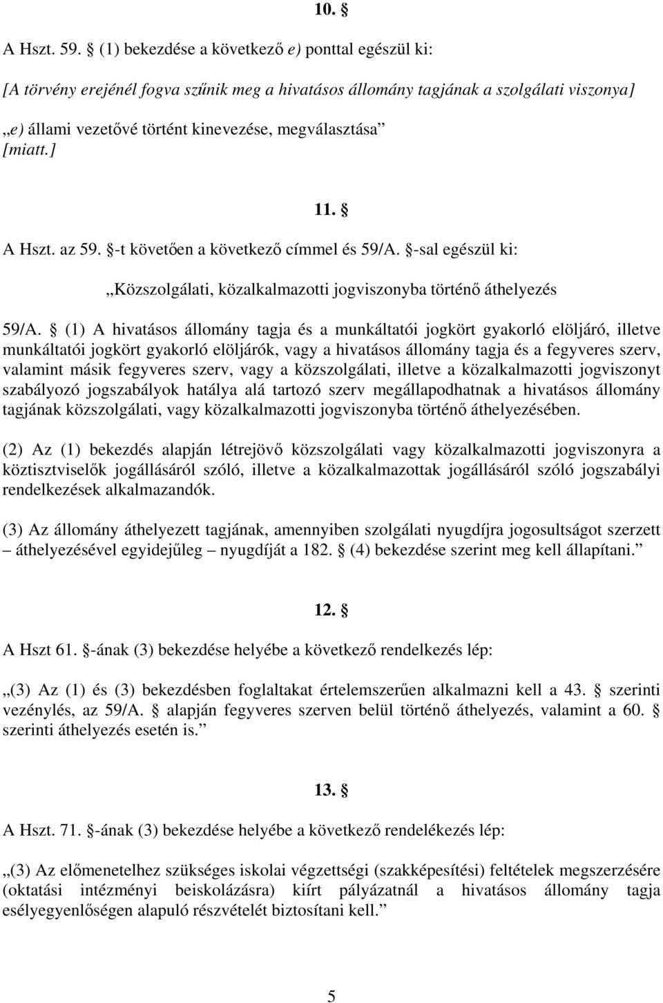 ] 11. A Hszt. az 59. -t követően a következő címmel és 59/A. -sal egészül ki: Közszolgálati, közalkalmazotti jogviszonyba történő áthelyezés 59/A.