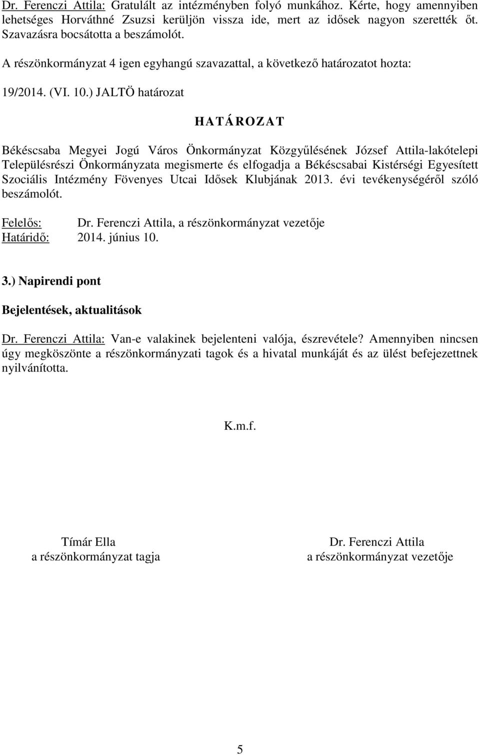 ) JALTÖ határozat HATÁROZAT Békéscsaba Megyei Jogú Város Önkormányzat Közgyőlésének József Attila-lakótelepi Településrészi Önkormányzata megismerte és elfogadja a Békéscsabai Kistérségi Egyesített