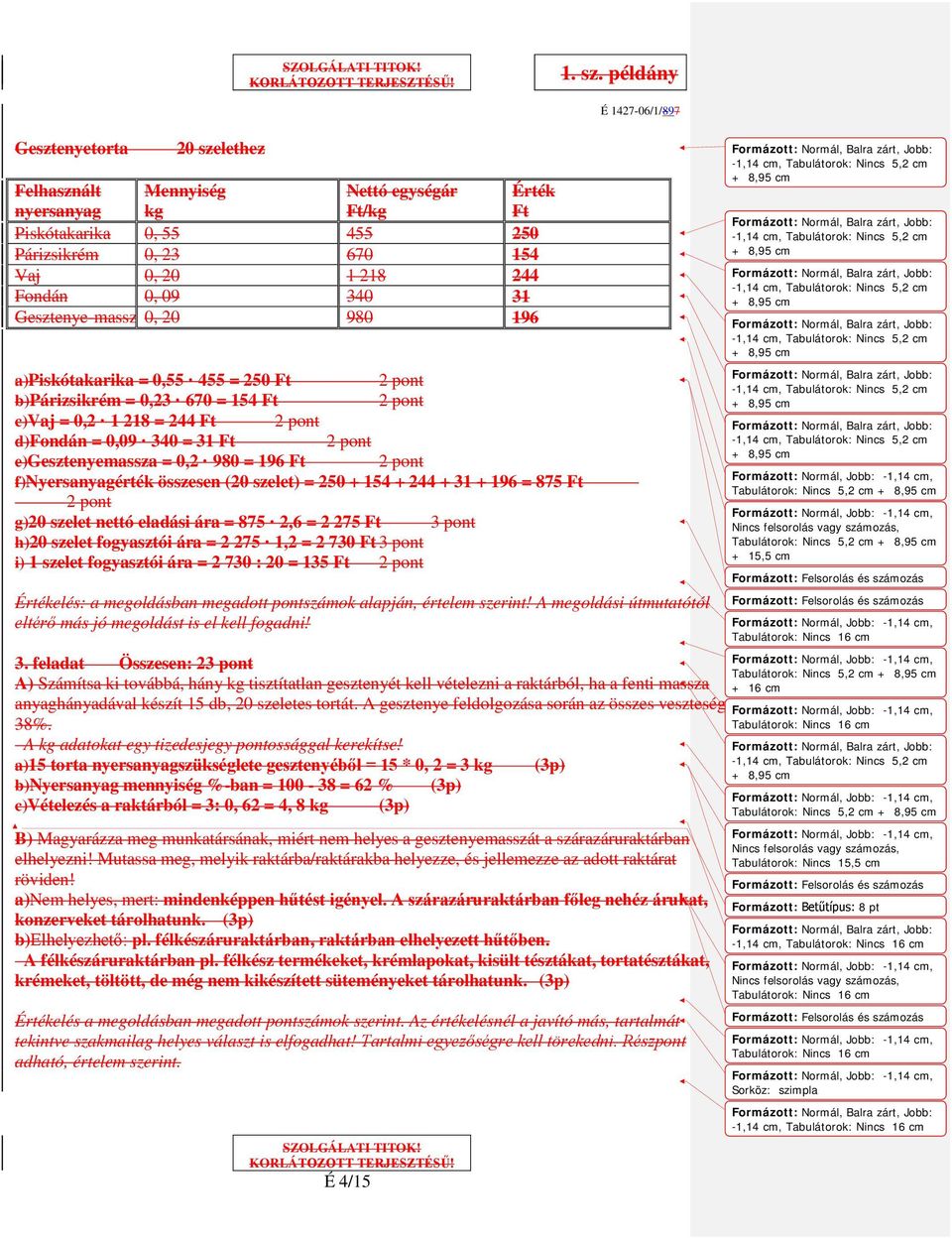 f)nyersanyagérték összesen (20 szelet) = 250 + 154 + 244 + 31 + 196 = 875 Ft g)20 szelet nettó eladási ára = 875 2,6 = 2 275 Ft h)20 szelet fogyasztói ára = 2 275 1,2 = 2 730 Ft i) 1 szelet