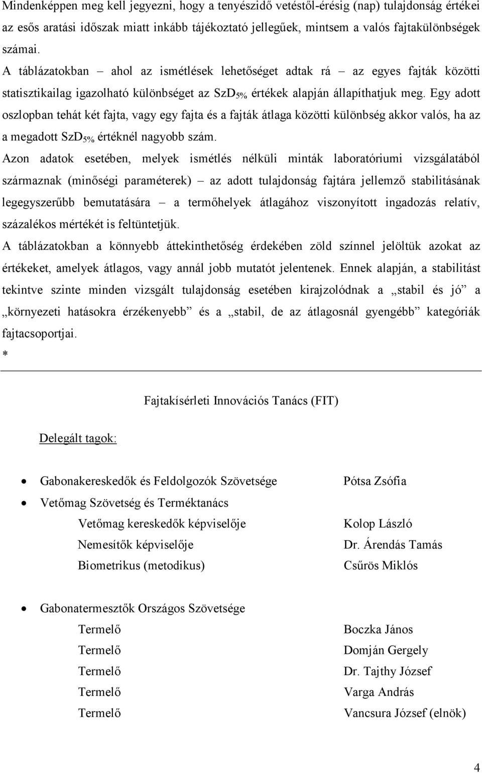 Egy adott oszlopban tehát két fajta, vagy egy fajta és a fajták átlaga közötti különbség akkor valós, ha az a megadott SzD 5% értéknél nagyobb szám.