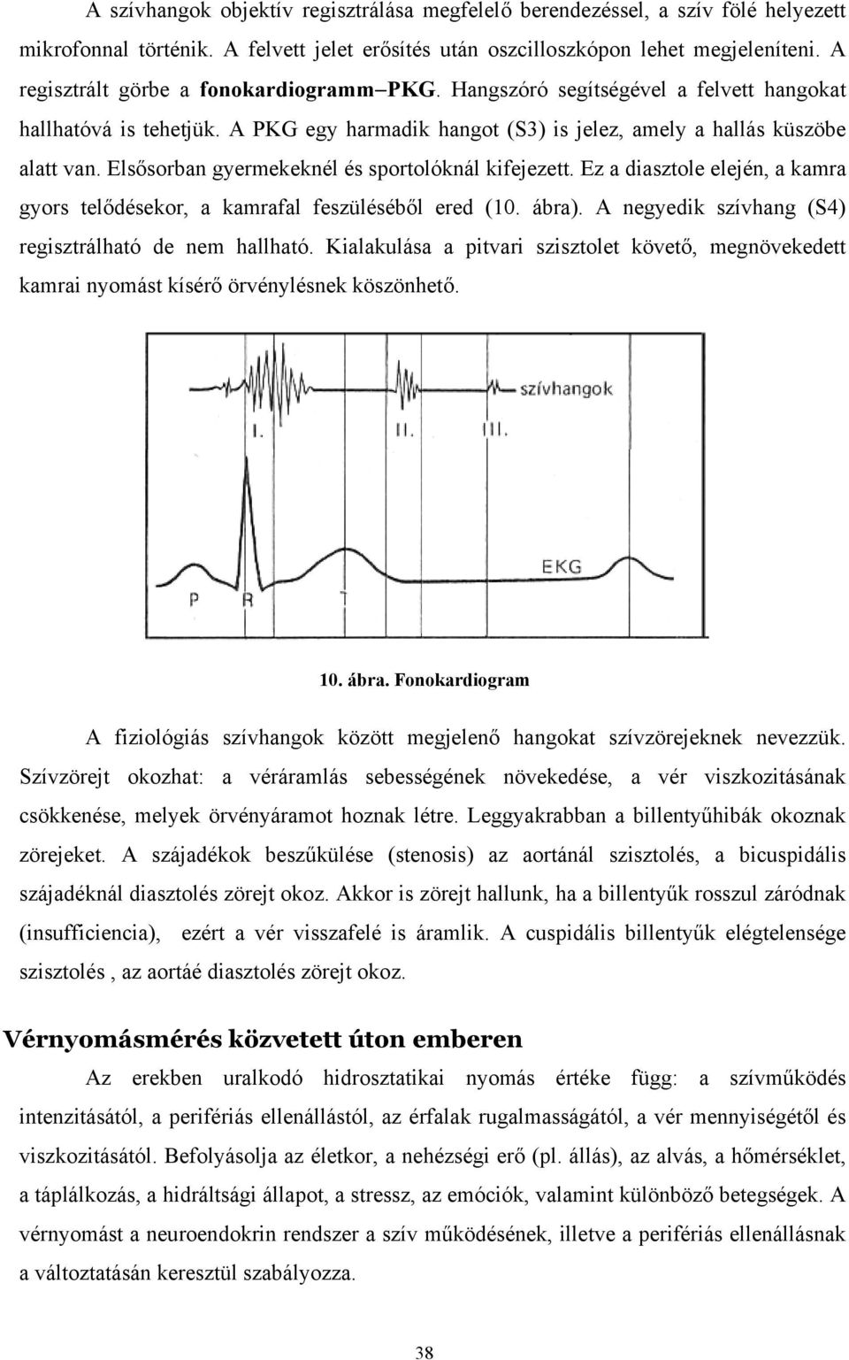 Elsősorban gyermekeknél és sportolóknál kifejezett. Ez a diasztole elején, a kamra gyors telődésekor, a kamrafal feszüléséből ered (10. ábra). A negyedik szívhang (S4) regisztrálható de nem hallható.