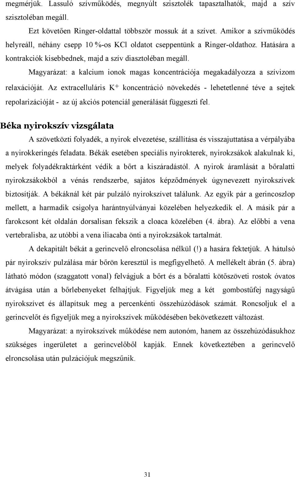 Magyarázat: a kalcium ionok magas koncentrációja megakadályozza a szívizom relaxációját.