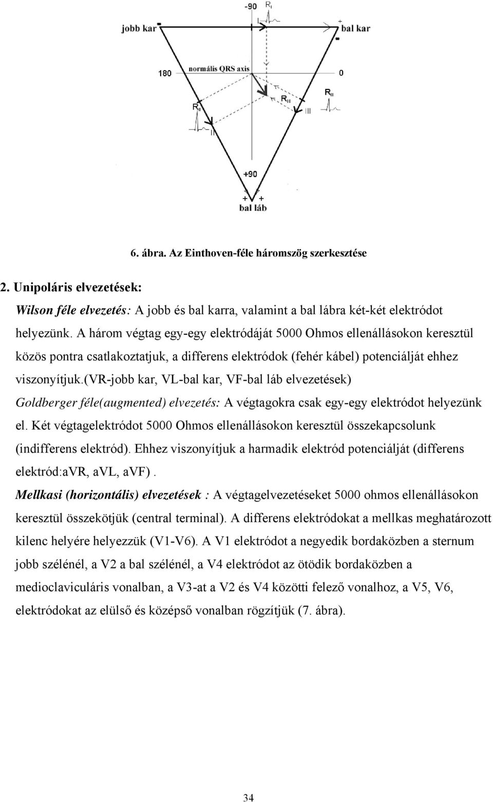 (vr-jobb kar, VL-bal kar, VF-bal láb elvezetések) Goldberger féle(augmented) elvezetés: A végtagokra csak egy-egy elektródot helyezünk el.