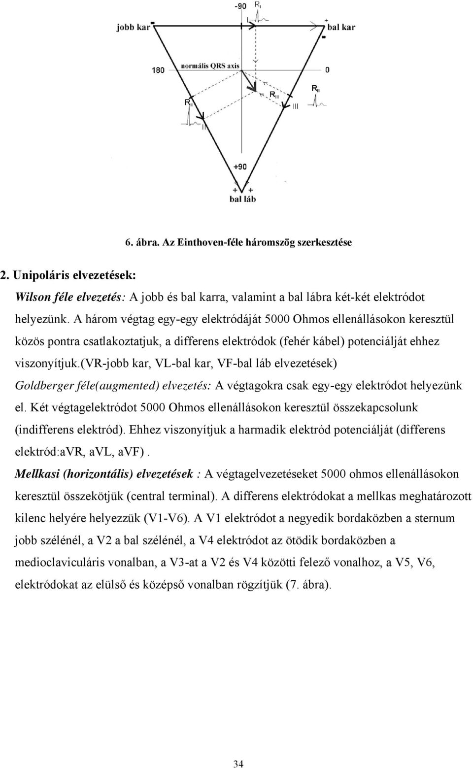 (vr-jobb kar, VL-bal kar, VF-bal láb elvezetések) Goldberger féle(augmented) elvezetés: A végtagokra csak egy-egy elektródot helyezünk el.