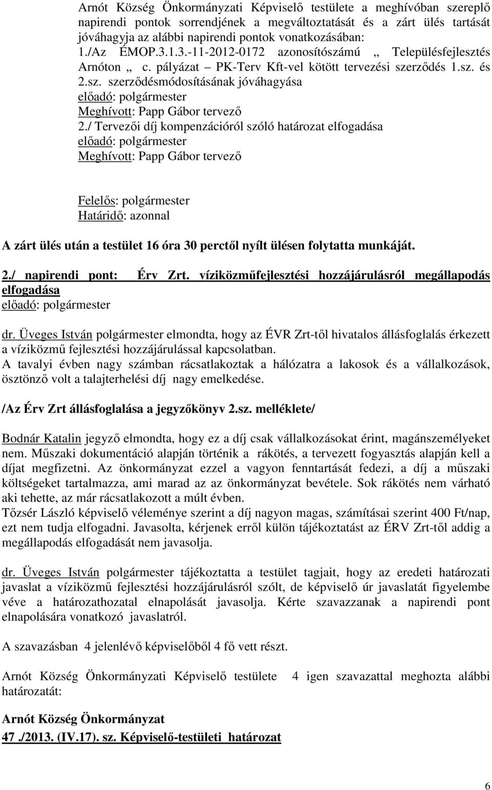 / Tervezıi díj kompenzációról szóló határozat elfogadása Meghívott: Papp Gábor tervezı Felelıs: polgármester Határidı: azonnal A zárt ülés után a testület 16 óra 30 perctıl nyílt ülésen folytatta