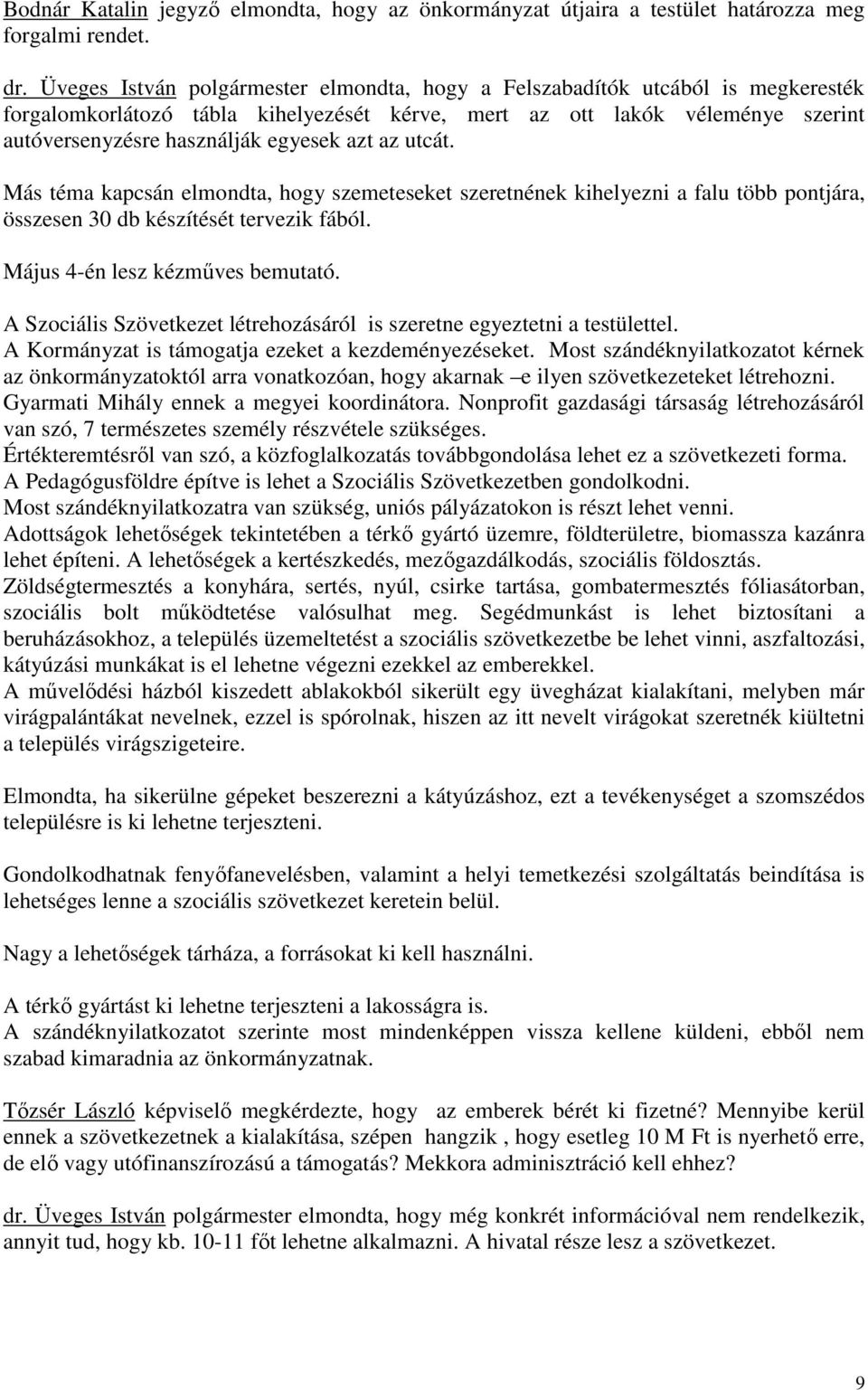 azt az utcát. Más téma kapcsán elmondta, hogy szemeteseket szeretnének kihelyezni a falu több pontjára, összesen 30 db készítését tervezik fából. Május 4-én lesz kézmőves bemutató.