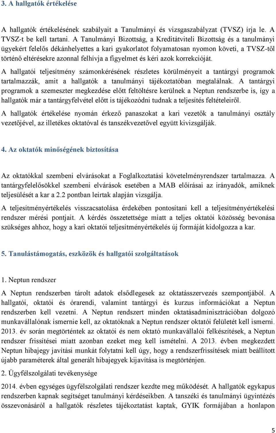 figyelmet és kéri azok korrekcióját. A hallgatói teljesítmény számonkérésének részletes körülményeit a tantárgyi programok tartalmazzák, amit a hallgatók a tanulmányi tájékoztatóban megtalálnak.