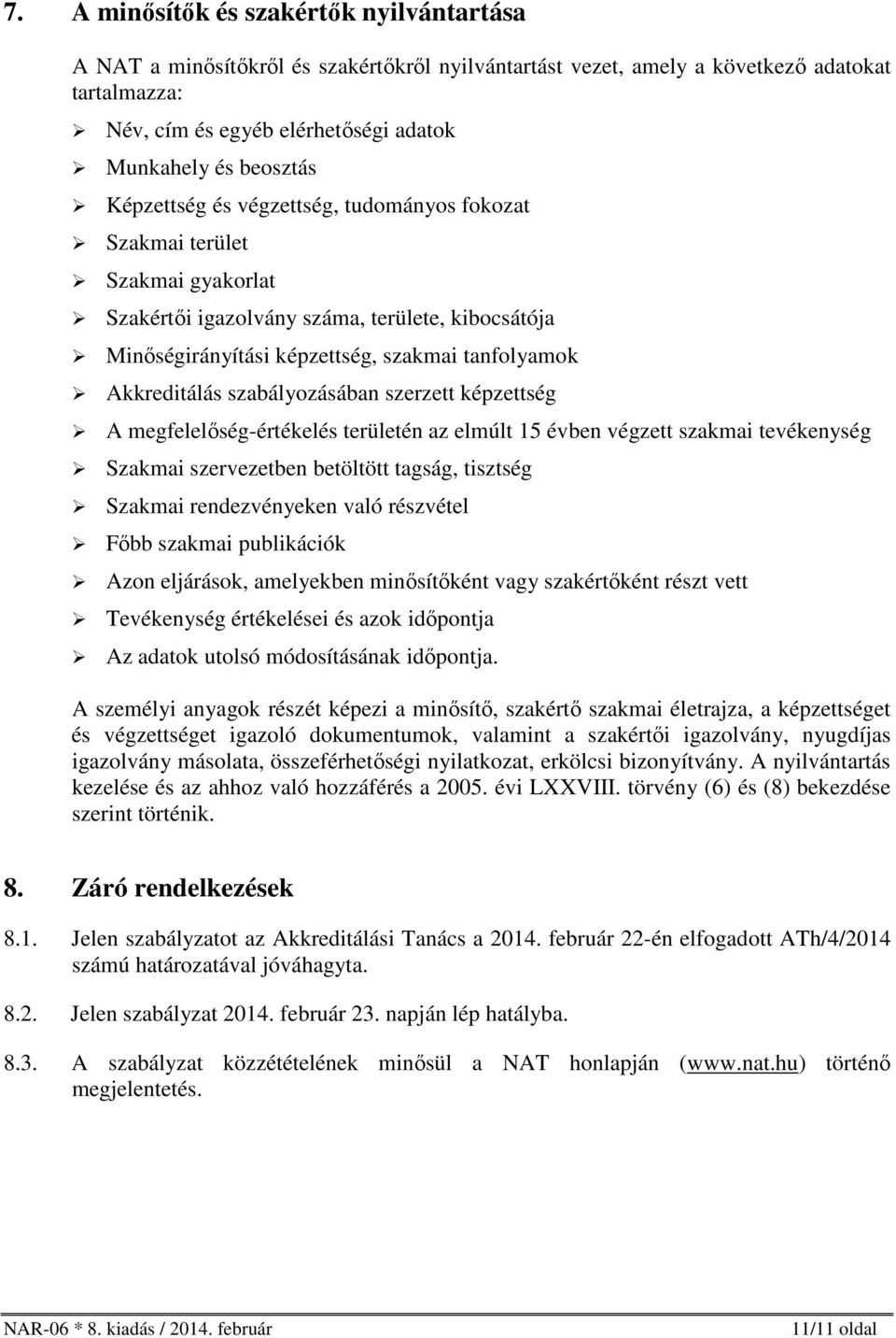 Akkreditálás szabályozásában szerzett képzettség A megfelelőség-értékelés területén az elmúlt 15 évben végzett szakmai tevékenység Szakmai szervezetben betöltött tagság, tisztség Szakmai