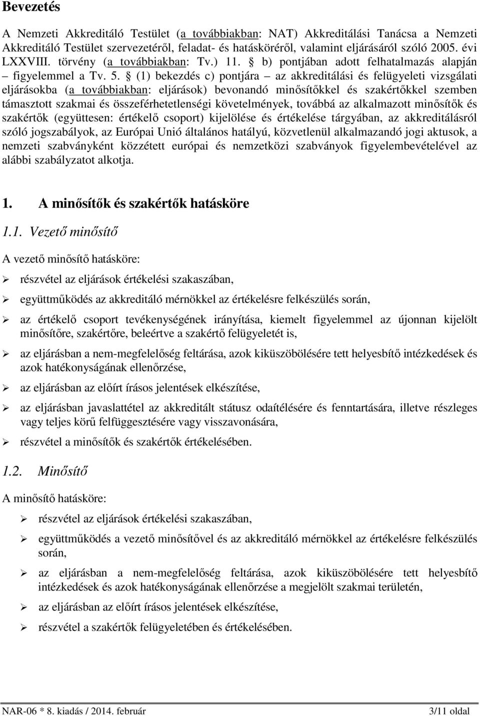 (1) bekezdés c) pontjára az akkreditálási és felügyeleti vizsgálati eljárásokba (a továbbiakban: eljárások) bevonandó minősítőkkel és szakértőkkel szemben támasztott szakmai és összeférhetetlenségi