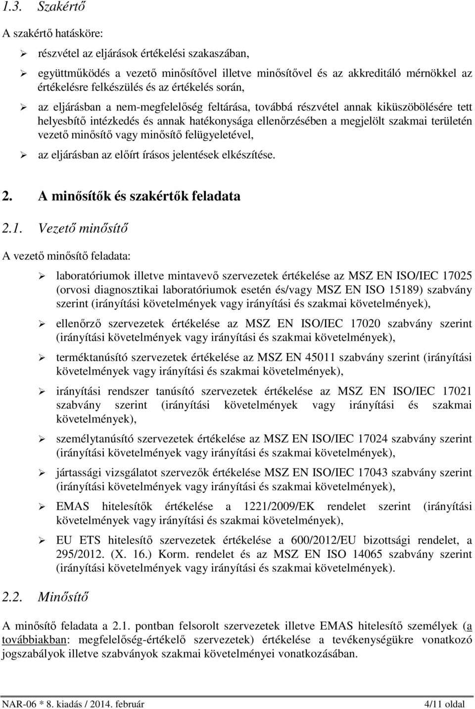 vezető minősítő vagy minősítő felügyeletével, az eljárásban az előírt írásos jelentések elkészítése. 2. A minősítők és szakértők feladata 2.1.