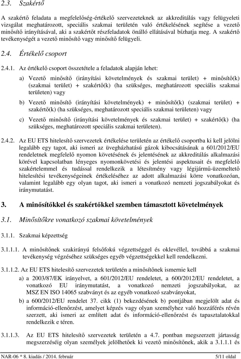 Az értékelő csoport összetétele a feladatok alapján lehet: a) Vezető minősítő (irányítási követelmények és szakmai terület) + minősítő(k) (szakmai terület) + szakértő(k) (ha szükséges, meghatározott