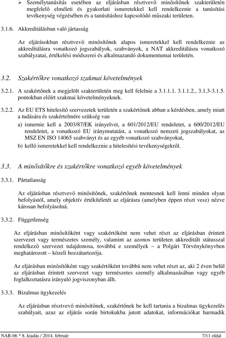 Akkreditálásban való jártasság Az eljárásokban résztvevő minősítőnek alapos ismeretekkel kell rendelkeznie az akkreditálásra vonatkozó jogszabályok, szabványok, a NAT akkreditálásra vonatkozó