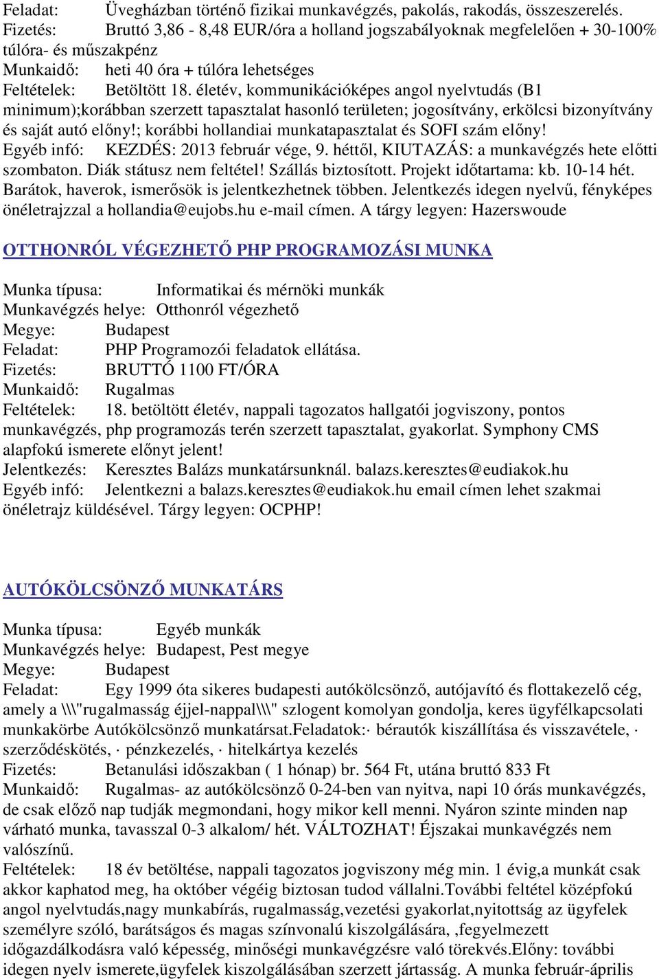 életév, kommunikációképes angol nyelvtudás (B1 minimum);korábban szerzett tapasztalat hasonló területen; jogosítvány, erkölcsi bizonyítvány és saját autó előny!