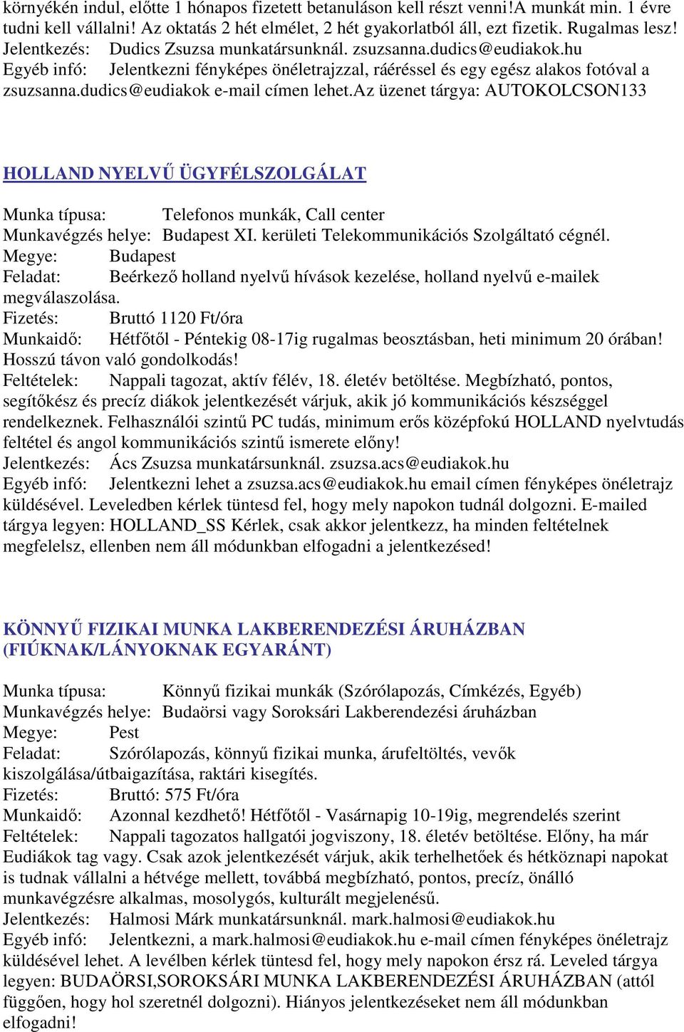 dudics@eudiakok e-mail címen lehet.az üzenet tárgya: AUTOKOLCSON133 HOLLAND NYELVŰ ÜGYFÉLSZOLGÁLAT Munka típusa: Telefonos munkák, Call center Munkavégzés helye: Budapest XI.