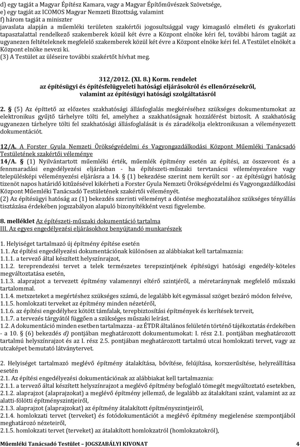 feltételeknek megfelelő szakemberek közül két évre a Központ elnöke kéri fel. A Testület elnökét a Központ elnöke nevezi ki. (3) A Testület az üléseire további szakértőt hívhat meg. 312/2012. (XI. 8.