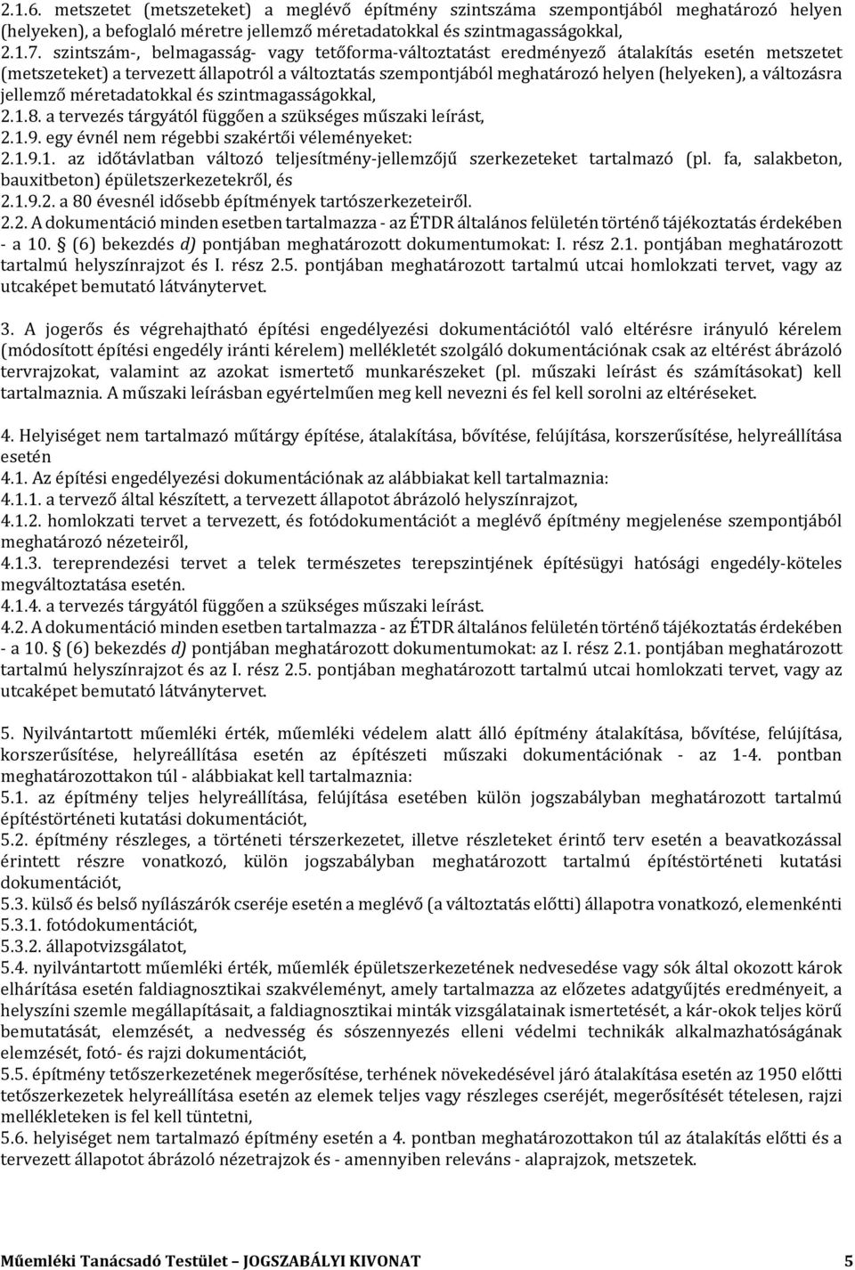 változásra jellemző méretadatokkal és szintmagasságokkal, 2.1.8. a tervezés tárgyától függően a szükséges műszaki leírást, 2.1.9. egy évnél nem régebbi szakértői véleményeket: 2.1.9.1. az időtávlatban változó teljesítmény-jellemzőjű szerkezeteket tartalmazó (pl.