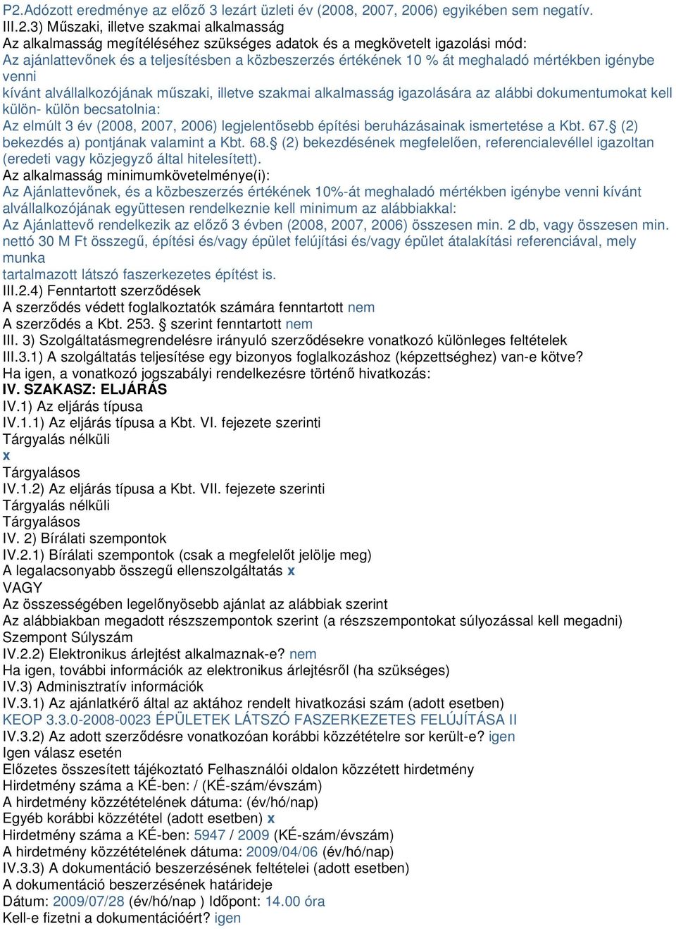 alábbi dokumentumokat kell külön- külön becsatolnia: Az elmúlt 3 év (2008, 2007, 2006) legjelentősebb építési beruházásainak ismertetése a Kbt. 67. (2) bekezdés a) pontjának valamint a Kbt. 68.