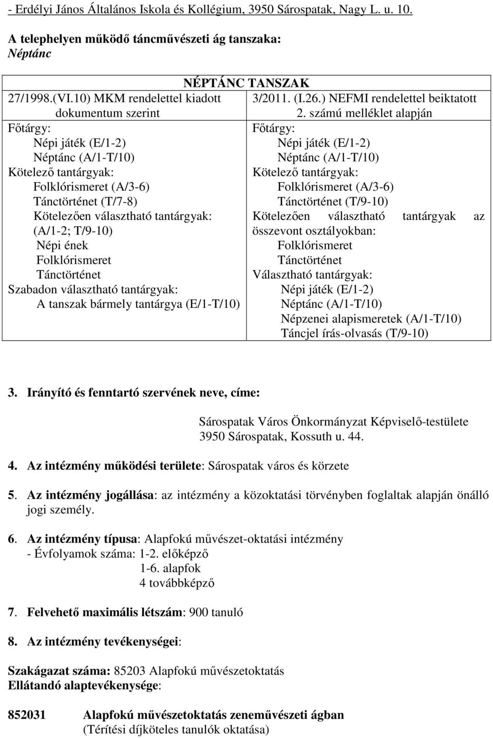 ) NEFMI rendelettel beiktatott (T/7-8) (T/9-10) Kötelezıen választható tantárgyak: Kötelezıen választható tantárgyak az (A/1-2; T/9-10) Népi ének A tanszak bármely tantárgya (E/1-T/10) összevont