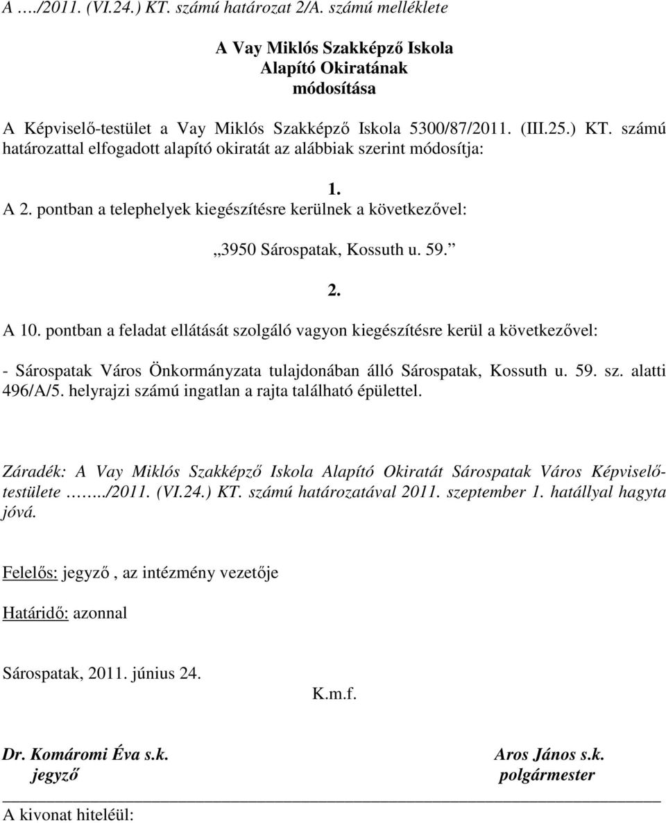 - Sárospatak Város Önkormányzata tulajdonában álló Sárospatak, Kossuth u. 59. sz. alatti 496/A/5. helyrajzi számú ingatlan a rajta található épülettel.