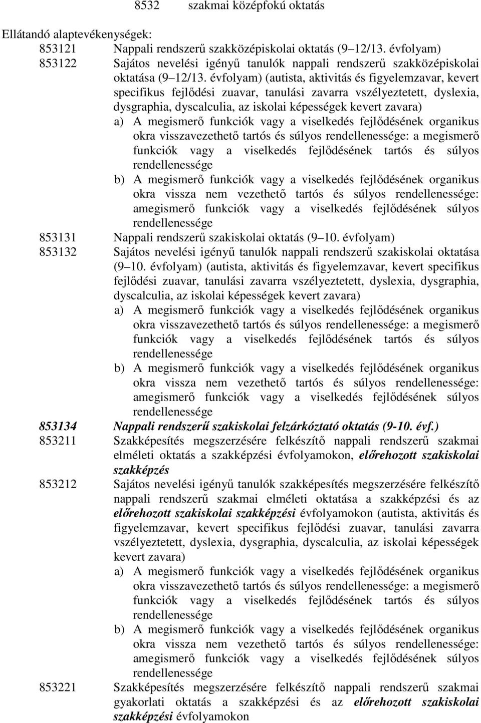 évfolyam) (autista, aktivitás és figyelemzavar, kevert specifikus fejlıdési zuavar, tanulási zavarra vszélyeztetett, dyslexia, dysgraphia, dyscalculia, az iskolai képességek kevert zavara) a) A