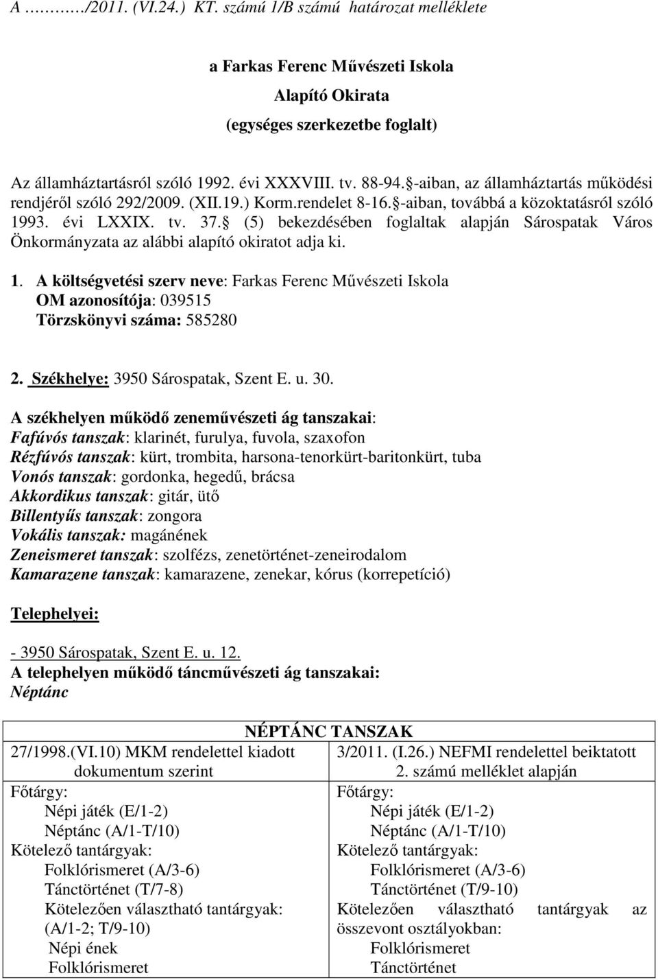 (5) bekezdésében foglaltak alapján Sárospatak Város Önkormányzata az alábbi alapító okiratot adja ki. 1.