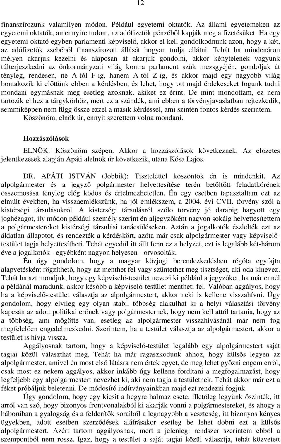 Tehát ha mindenáron mélyen akarjuk kezelni és alaposan át akarjuk gondolni, akkor kénytelenek vagyunk túlterjeszkedni az önkormányzati világ kontra parlament szűk mezsgyéjén, gondoljuk át tényleg,