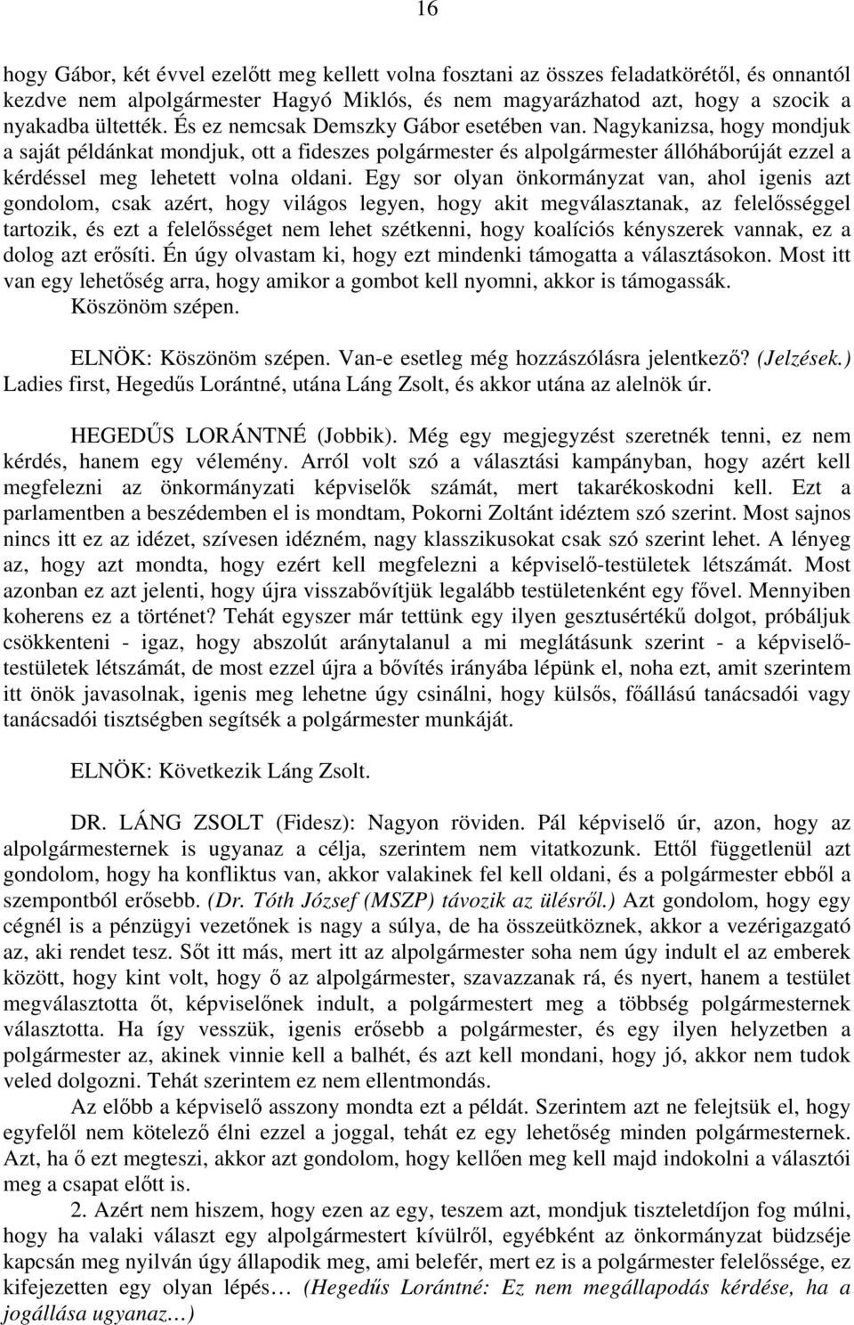 Egy sor olyan önkormányzat van, ahol igenis azt gondolom, csak azért, hogy világos legyen, hogy akit megválasztanak, az felelősséggel tartozik, és ezt a felelősséget nem lehet szétkenni, hogy