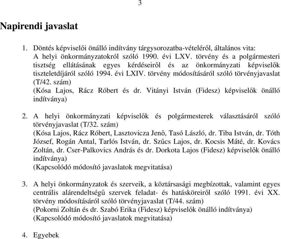 szám) (Kósa Lajos, Rácz Róbert és dr. Vitányi István (Fidesz) képviselők önálló indítványa) 2. A helyi önkormányzati képviselők és polgármesterek választásáról szóló törvényjavaslat (T/32.