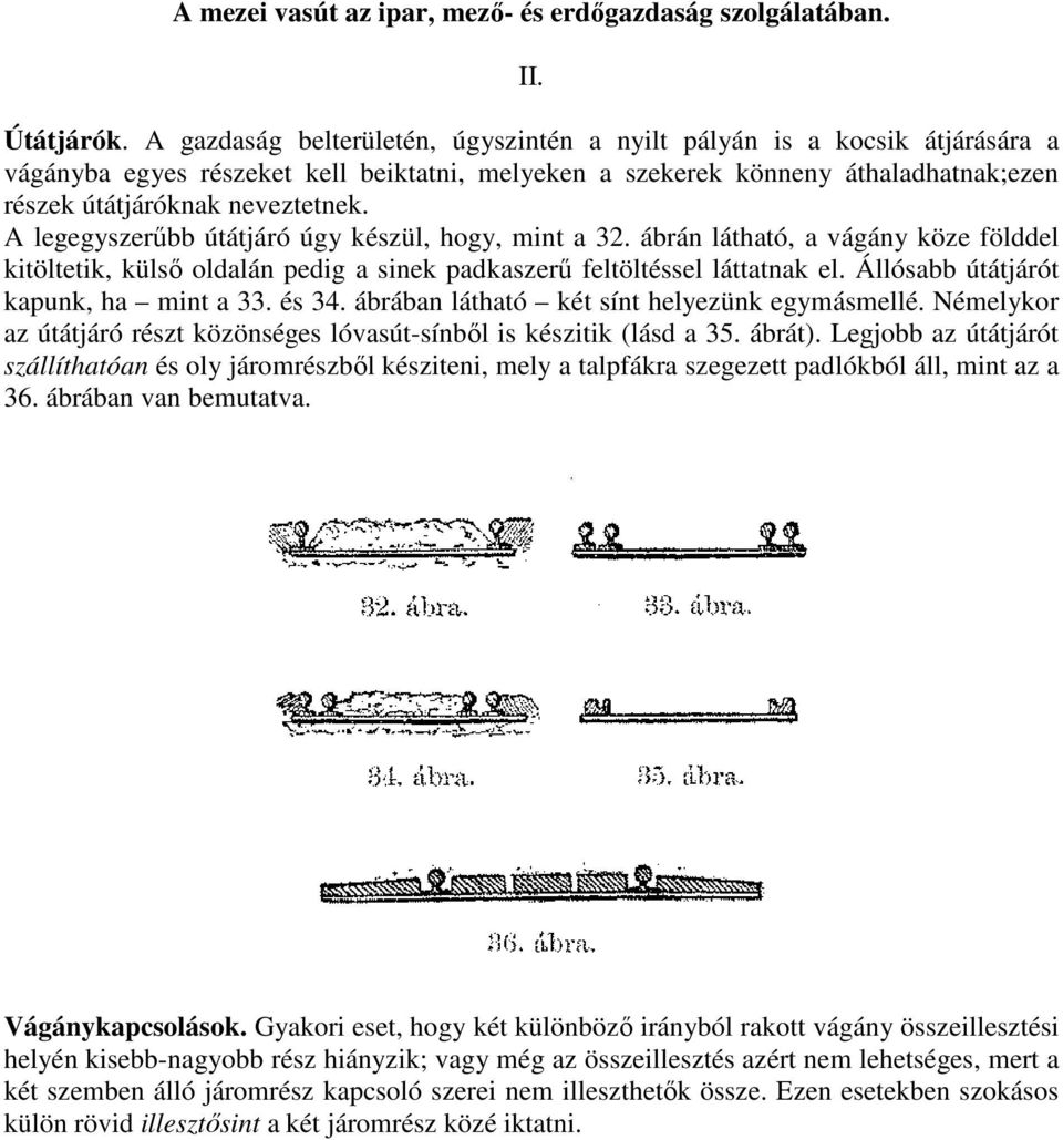 A legegyszerőbb útátjáró úgy készül, hogy, mint a 32. ábrán látható, a vágány köze földdel kitöltetik, külsı oldalán pedig a sinek padkaszerő feltöltéssel láttatnak el.