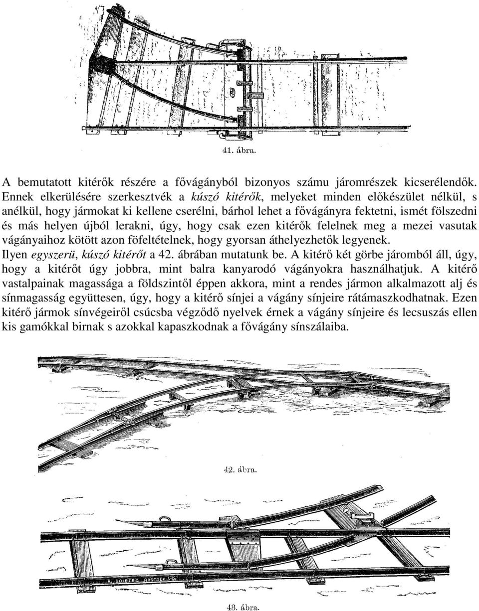 újból lerakni, úgy, hogy csak ezen kitérık felelnek meg a mezei vasutak vágányaihoz kötött azon föfeltételnek, hogy gyorsan áthelyezhetık legyenek. Ilyen egyszerü, kúszó kitérıt a 42.