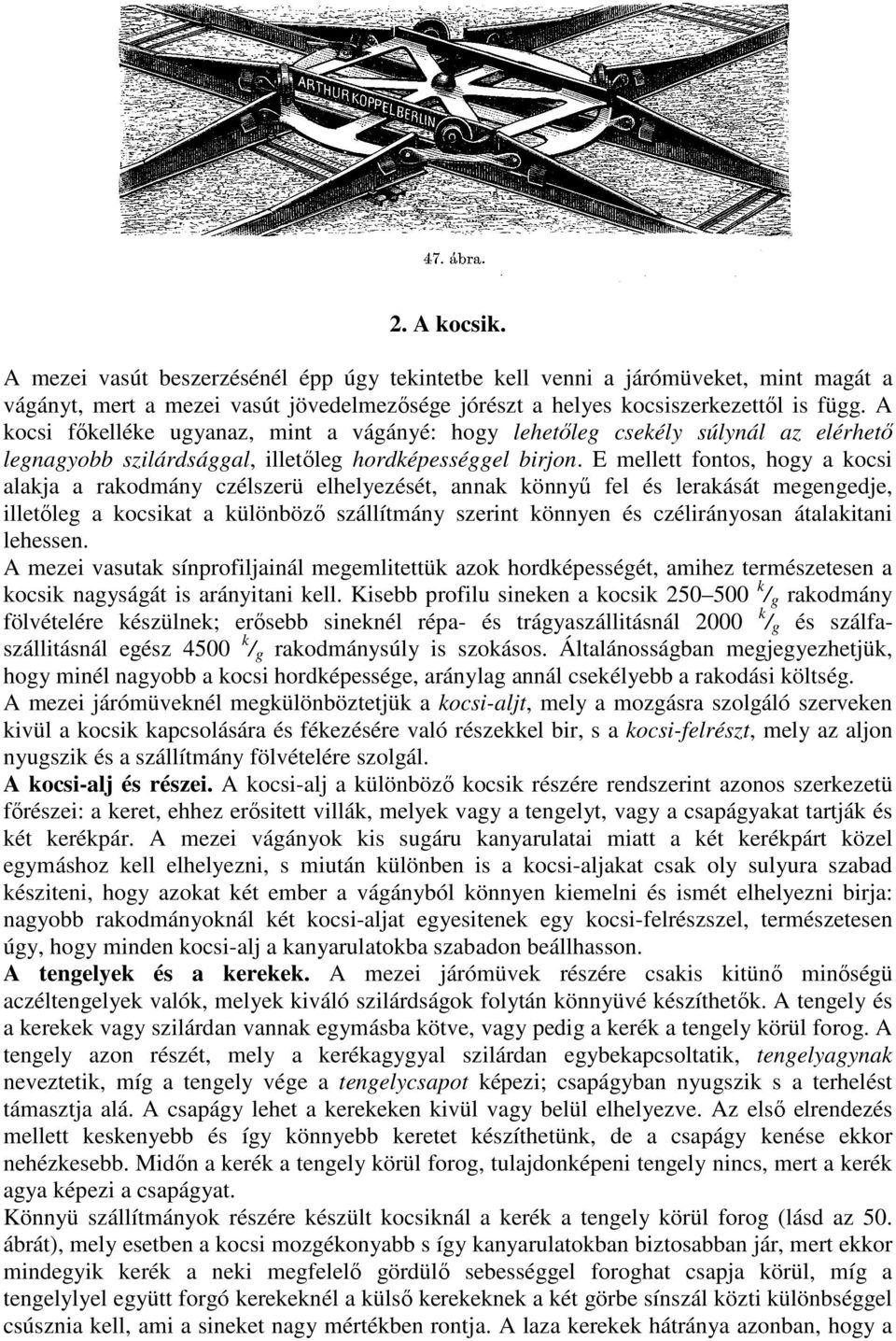 E mellett fontos, hogy a kocsi alakja a rakodmány czélszerü elhelyezését, annak könnyő fel és lerakását megengedje, illetıleg a kocsikat a különbözı szállítmány szerint könnyen és czélirányosan
